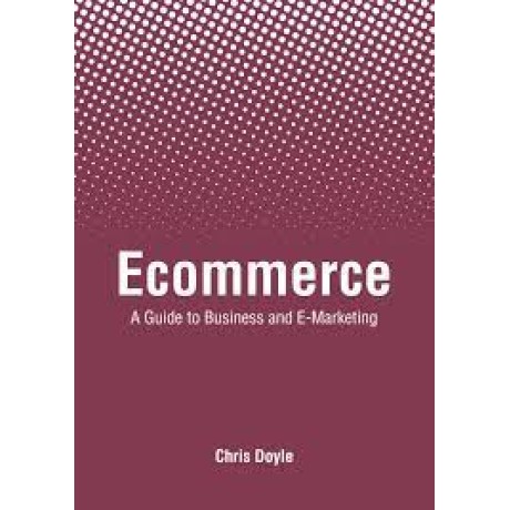 Ecommerce: A Guide to Business and E-Marketing